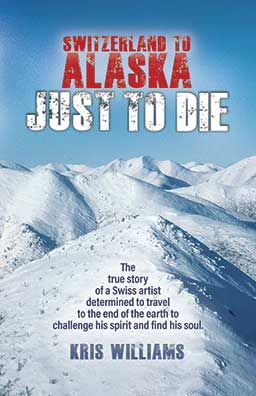 Switzerland To Alaska: Just To Die Front Book Cover